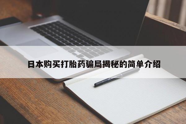 私人卖打胎药电话多少日本购买打胎药骗局揭秘的简单介绍