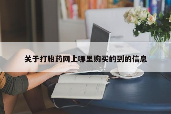 私人卖打胎药电话多少关于打胎药网上哪里购买的到的信息