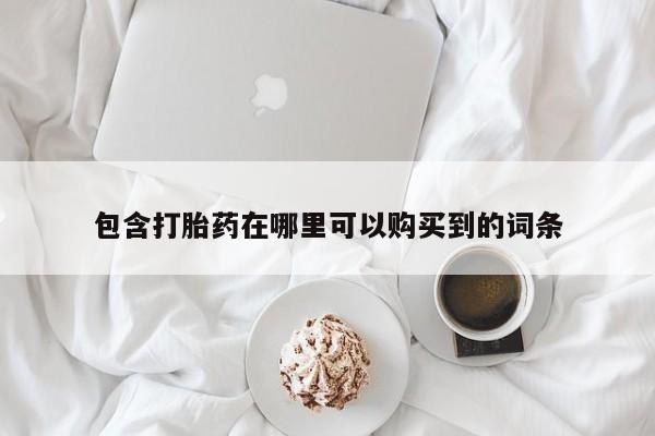 私人卖打胎药电话多少包含打胎药在哪里可以购买到的词条