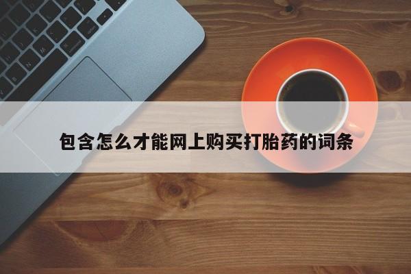 私人卖打胎药电话多少包含怎么才能网上购买打胎药的词条