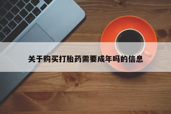 私人卖打胎药电话多少关于购买打胎药需要成年吗的信息